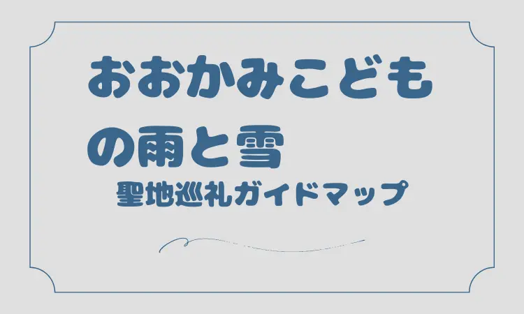 おおかみこどもの雨と雪[アニメ]聖地巡礼マップガイド