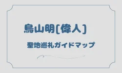 鳥山明(偉人)聖地巡礼ガイドマップ